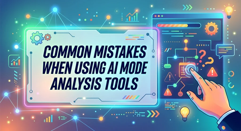 Common Mistakes When Using AI Mode Analysis Tools